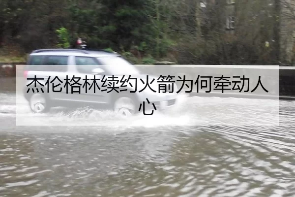 杰伦格林续约火箭为何牵动人心
